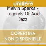 Melvin Sparks - Legends Of Acid Jazz cd musicale di Sparks Melvin