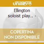 Ellington soloist play.. - cd musicale di P.gonzales/b.webster/j.hodges