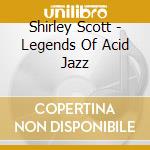 Shirley Scott - Legends Of Acid Jazz cd musicale di Shirley Scott