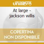 At large - jackson willis cd musicale di Jackson Willis