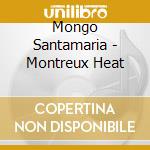 Mongo Santamaria - Montreux Heat cd musicale di Mongo Santamaria
