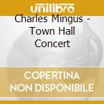 Charles Mingus - Town Hall Concert cd musicale di Charles Mingus