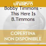 Bobby Timmons - This Here Is B.Timmons cd musicale di Bobby Timmons