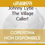 Johnny Lytle - The Village Caller! cd musicale
