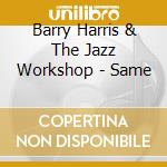 Barry Harris & The Jazz Workshop - Same cd musicale di Barry Harris & The Jazz Workshop