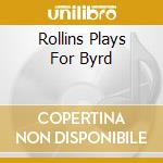 Rollins Plays For Byrd cd musicale di Sonny Rollins