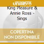 King Pleasure & Annie Ross - Sings cd musicale di King Pleasure & Annie Ross