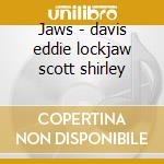 Jaws - davis eddie lockjaw scott shirley cd