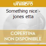 Something nice - jones etta cd musicale di Etta Jones
