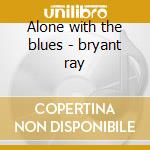 Alone with the blues - bryant ray cd musicale di Ray Bryant