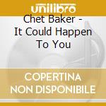 Chet Baker - It Could Happen To You cd musicale di BAKER CHET SINGS
