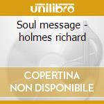 Soul message - holmes richard cd musicale di Richard 