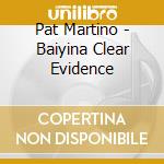 Pat Martino - Baiyina Clear Evidence cd musicale di Pat Martino