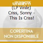 (LP Vinile) Criss, Sonny - This Is Criss! lp vinile di Sonny Criss