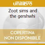 Zoot sims and the gershwhi cd musicale di Sims Zoot