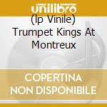 (lp Vinile) Trumpet Kings At Montreux lp vinile di ELDRIDGE-GILLESPIE-TERRY