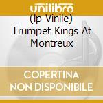 (lp Vinile) Trumpet Kings At Montreux cd