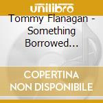 Tommy Flanagan - Something Borrowed... cd