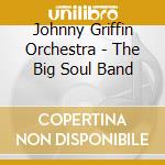 Johnny Griffin Orchestra - The Big Soul Band cd musicale di Johnny Griffin Orchestra