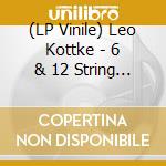 (LP Vinile) Leo Kottke - 6 & 12 String Guitar lp vinile di Leo Kottke
