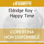 Eldridge Roy - Happy Time cd musicale di Eldridge Roy