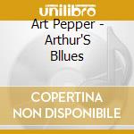 Art Pepper - Arthur'S Bllues cd musicale di Art Pepper