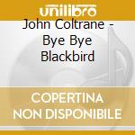 John Coltrane - Bye Bye Blackbird cd musicale di John Coltrane