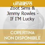 Zoot Sims & Jimmy Rowles - If I'M Lucky cd musicale di Zoot Sims & Jimmy Rowles