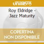 Roy Eldridge - Jazz Maturity cd musicale di Eldridge/peterson/gi