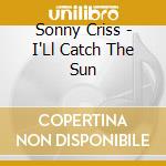 Sonny Criss - I'Ll Catch The Sun cd musicale di Sonny Criss
