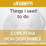 Things i used to do cd
