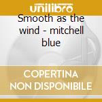 Smooth as the wind - mitchell blue cd