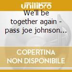 We'll be together again - pass joe johnson j.j. cd