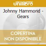 Johnny Hammond - Gears cd musicale di Johnny Hammond