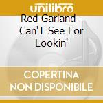 Red Garland - Can'T See For Lookin' cd musicale di Red Garland