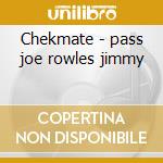 Chekmate - pass joe rowles jimmy cd