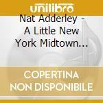 Nat Adderley - A Little New York Midtown Music cd musicale di Nat Adderley