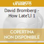David Bromberg - How Late'Ll 1 cd musicale di David Bromberg