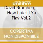 David Bromberg - How Late'Ll Ya Play Vol.2 cd