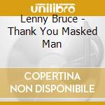 Lenny Bruce - Thank You Masked Man cd musicale di Lenny Bruce