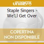 Staple Singers - We'Ll Get Over cd musicale di Staple Singers