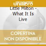 Little Milton - What It Is Live cd musicale di Little Milton