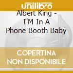 Albert King - I'M In A Phone Booth Baby cd musicale di Albert King