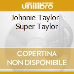 Johnnie Taylor - Super Taylor cd musicale di Johnnie Taylor