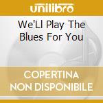 We'Ll Play The Blues For You cd