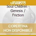 Soul Children - Genesis / Friction cd musicale di Soul Children