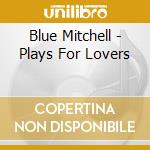 Blue Mitchell - Plays For Lovers cd
