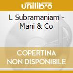 L Subramaniam - Mani & Co cd musicale di L Subramaniam