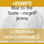Blue to the 'bone - mcgriff jimmy cd musicale di Jimmy Mcgriff