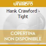 Hank Crawford - Tight cd musicale di Hank Crawford